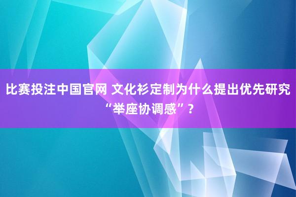 比赛投注中国官网 文化衫定制为什么提出优先研究“举座协调感”？