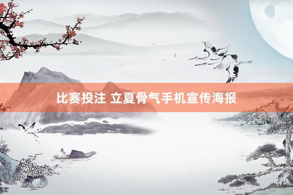 比赛投注 立夏骨气手机宣传海报